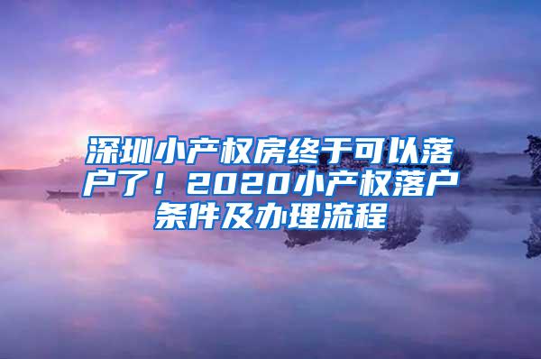 深圳小产权房终于可以落户了！2020小产权落户条件及办理流程