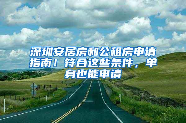 深圳安居房和公租房申请指南！符合这些条件，单身也能申请