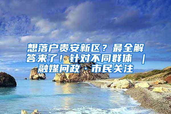 想落户贵安新区？最全解答来了！针对不同群体→｜融媒问政·市民关注