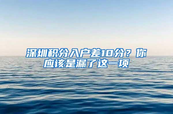 深圳积分入户差10分？你应该是漏了这一项