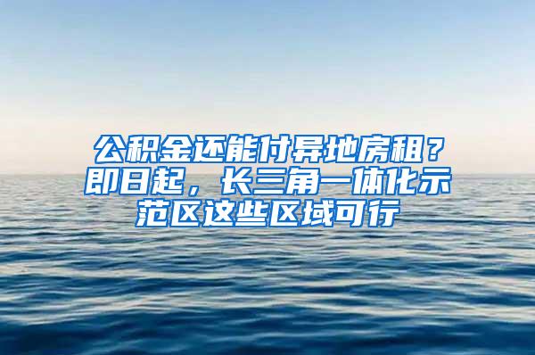 公积金还能付异地房租？即日起，长三角一体化示范区这些区域可行