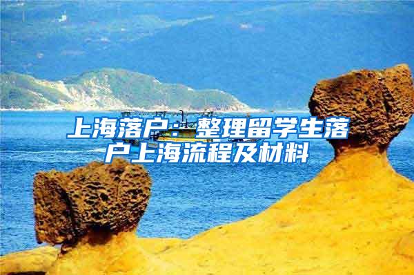 上海落户：整理留学生落户上海流程及材料