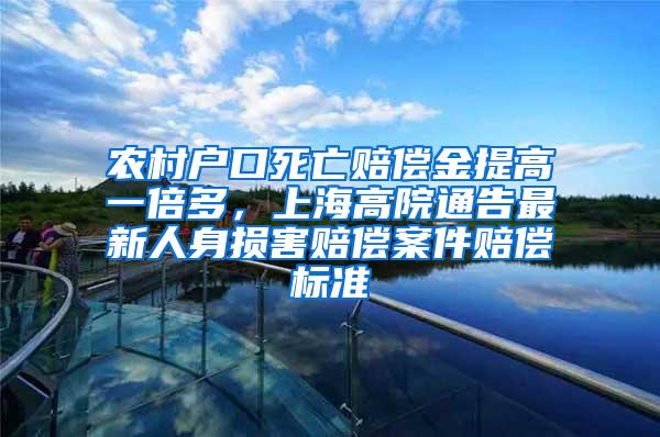 农村户口死亡赔偿金提高一倍多，上海高院通告最新人身损害赔偿案件赔偿标准