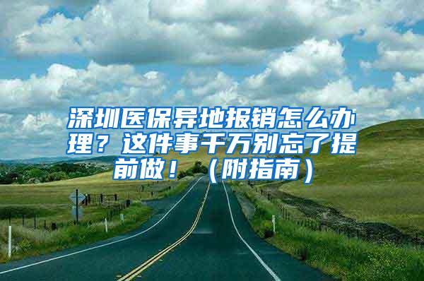 深圳医保异地报销怎么办理？这件事千万别忘了提前做！（附指南）