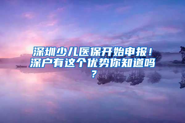 深圳少儿医保开始申报！深户有这个优势你知道吗？