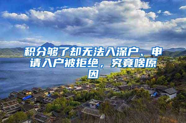 积分够了却无法入深户、申请入户被拒绝，究竟啥原因