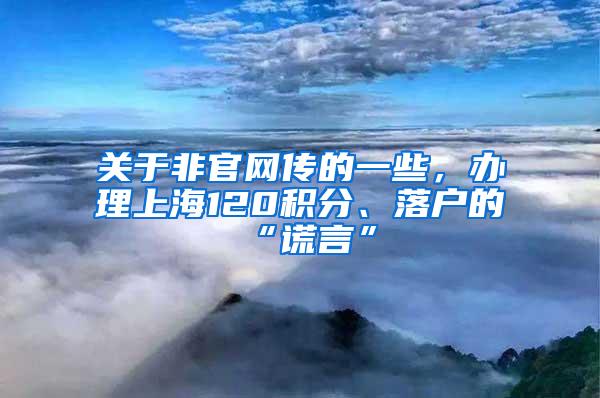 关于非官网传的一些，办理上海120积分、落户的“谎言”