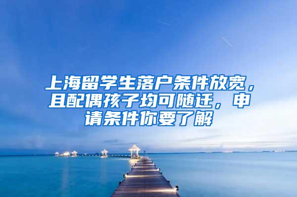 上海留学生落户条件放宽，且配偶孩子均可随迁，申请条件你要了解