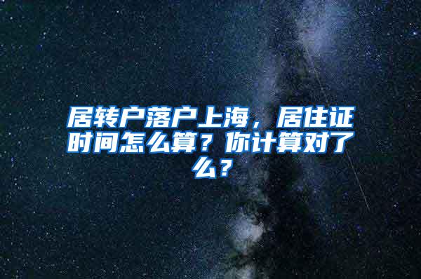 居转户落户上海，居住证时间怎么算？你计算对了么？