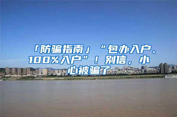 「防骗指南」“包办入户、100%入户”！别信，小心被骗了