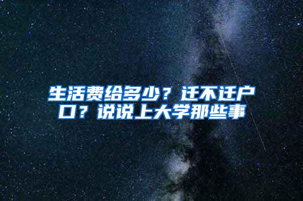 生活费给多少？迁不迁户口？说说上大学那些事