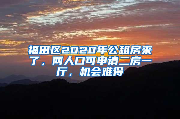 福田区2020年公租房来了，两人口可申请二房一厅，机会难得