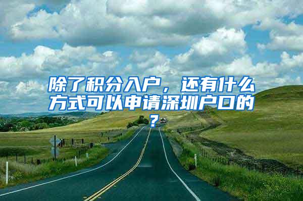 除了积分入户，还有什么方式可以申请深圳户口的？