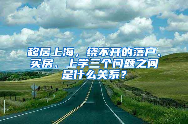 移居上海，绕不开的落户、买房、上学三个问题之间是什么关系？