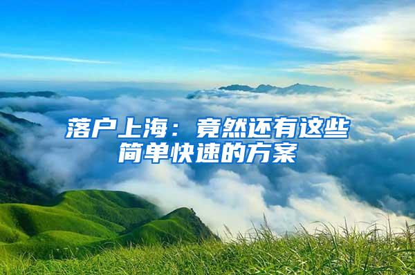 落户上海：竟然还有这些简单快速的方案