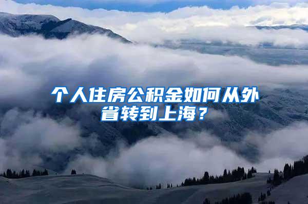 个人住房公积金如何从外省转到上海？