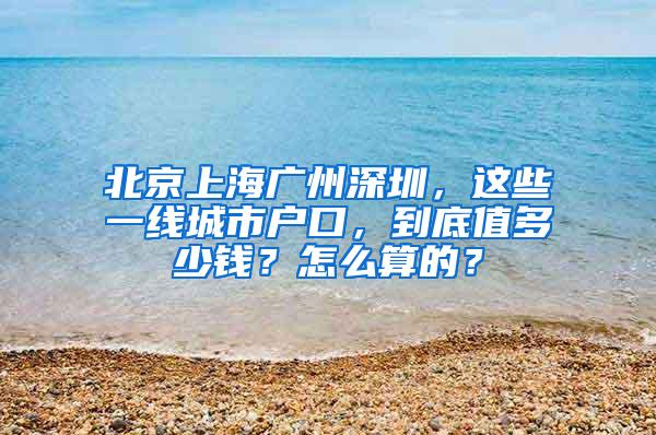 北京上海广州深圳，这些一线城市户口，到底值多少钱？怎么算的？