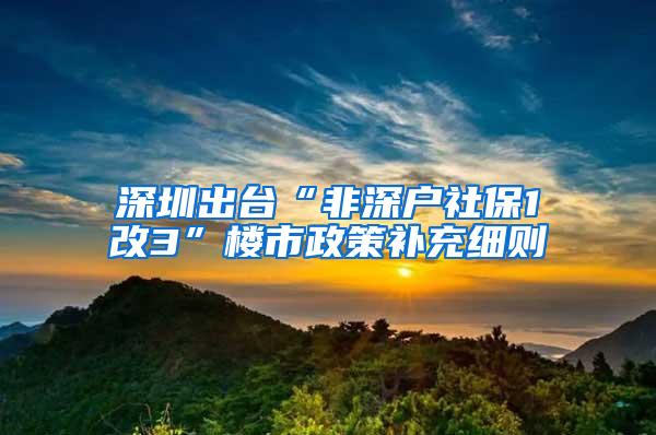 深圳出台“非深户社保1改3”楼市政策补充细则