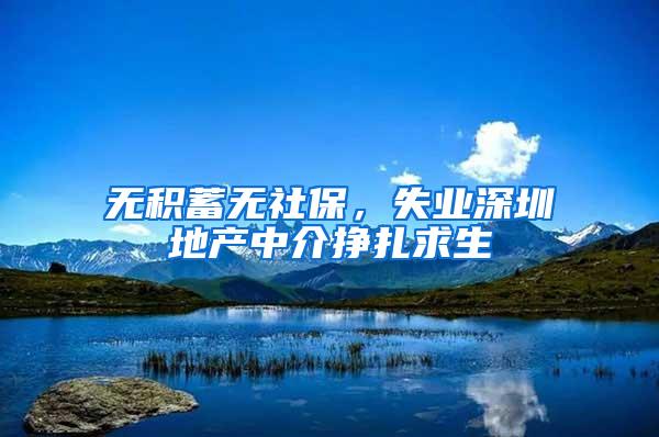 无积蓄无社保，失业深圳地产中介挣扎求生