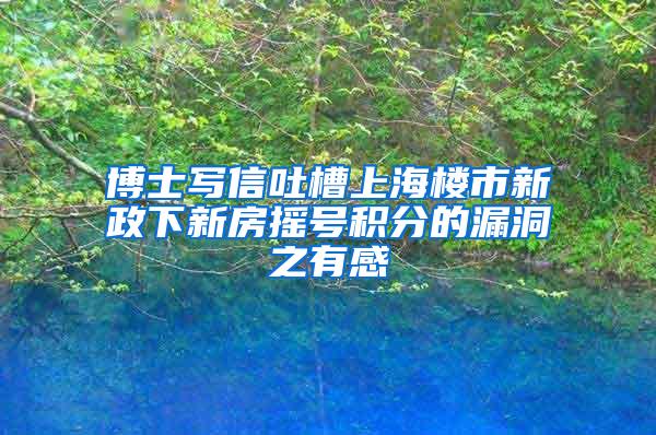 博士写信吐槽上海楼市新政下新房摇号积分的漏洞之有感