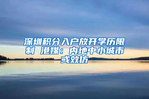 深圳积分入户放开学历限制 港媒：内地中小城市或效仿