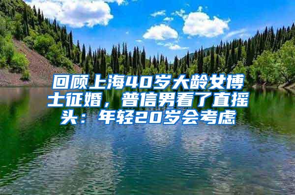 回顾上海40岁大龄女博士征婚，普信男看了直摇头：年轻20岁会考虑