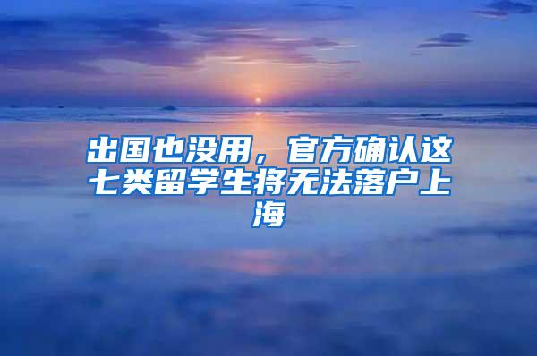 出国也没用，官方确认这七类留学生将无法落户上海