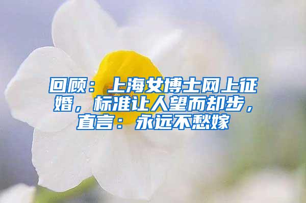 回顾：上海女博士网上征婚，标准让人望而却步，直言：永远不愁嫁