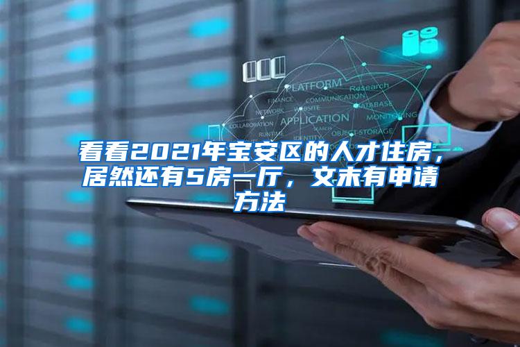 看看2021年宝安区的人才住房，居然还有5房一厅，文末有申请方法