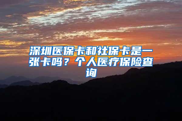 深圳医保卡和社保卡是一张卡吗？个人医疗保险查询