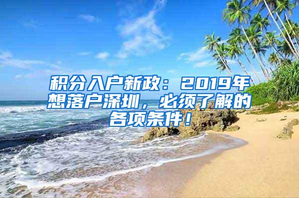 积分入户新政：2019年想落户深圳，必须了解的各项条件！