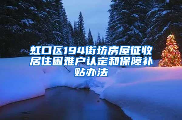 虹口区194街坊房屋征收居住困难户认定和保障补贴办法