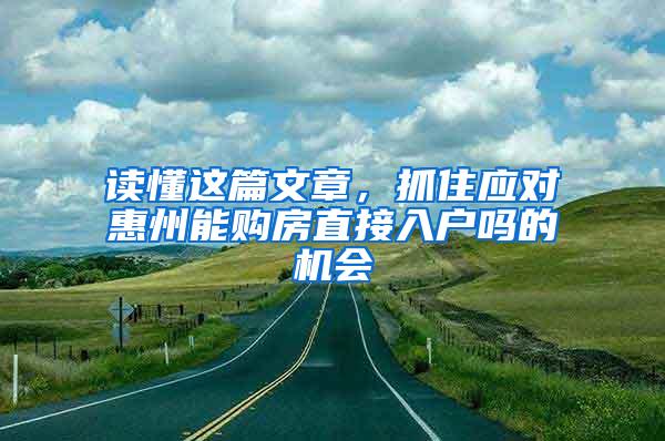 读懂这篇文章，抓住应对惠州能购房直接入户吗的机会