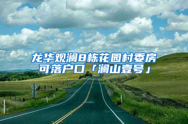 龙华观澜8栋花园村委房可落户口「澜山壹号」