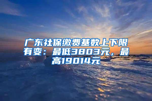 广东社保缴费基数上下限有变：最低3803元，最高19014元