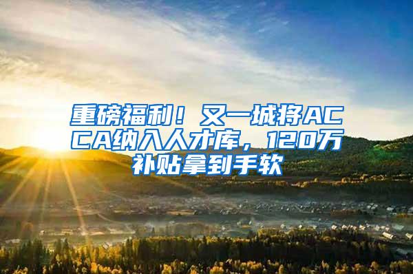 重磅福利！又一城将ACCA纳入人才库，120万补贴拿到手软