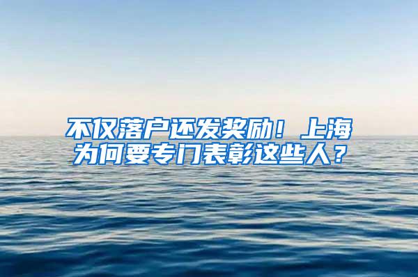 不仅落户还发奖励！上海为何要专门表彰这些人？