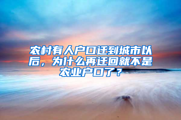 农村有人户口迁到城市以后，为什么再迁回就不是农业户口了？