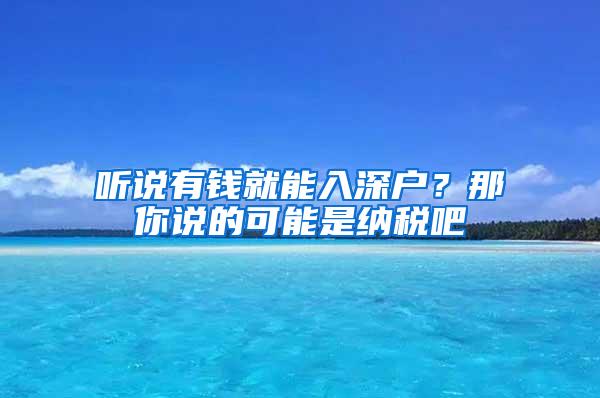 听说有钱就能入深户？那你说的可能是纳税吧