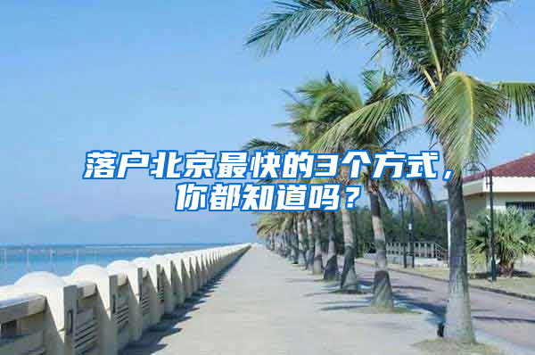 落户北京最快的3个方式，你都知道吗？