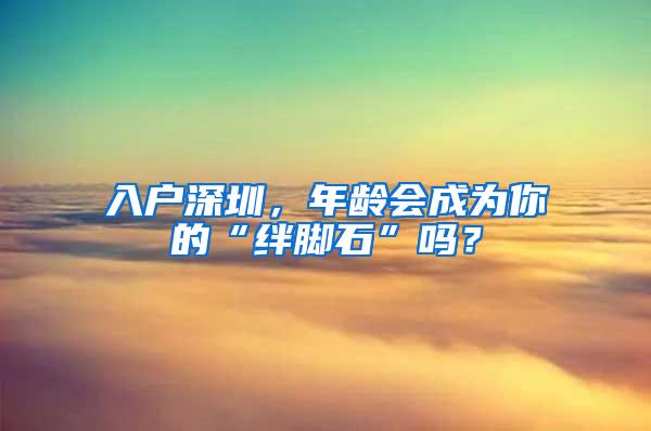 入户深圳，年龄会成为你的“绊脚石”吗？