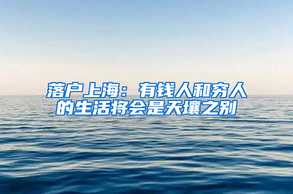 落户上海：有钱人和穷人的生活将会是天壤之别