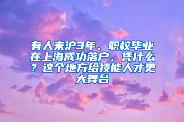 有人来沪3年、职校毕业在上海成功落户，凭什么？这个地方给技能人才更大舞台