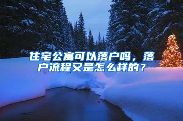 住宅公寓可以落户吗，落户流程又是怎么样的？