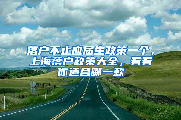 落户不止应届生政策一个，上海落户政策大全，看看你适合哪一款