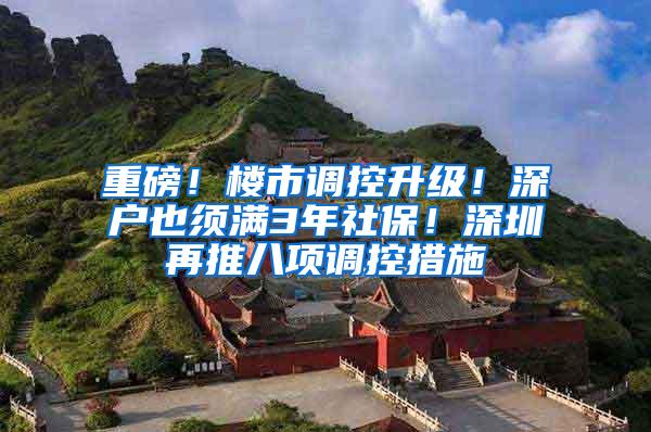 重磅！楼市调控升级！深户也须满3年社保！深圳再推八项调控措施