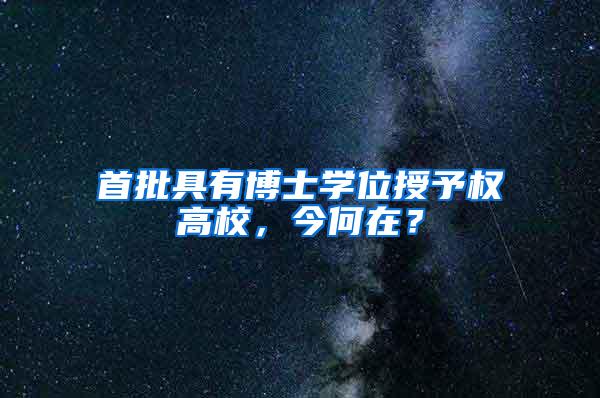 首批具有博士学位授予权高校，今何在？