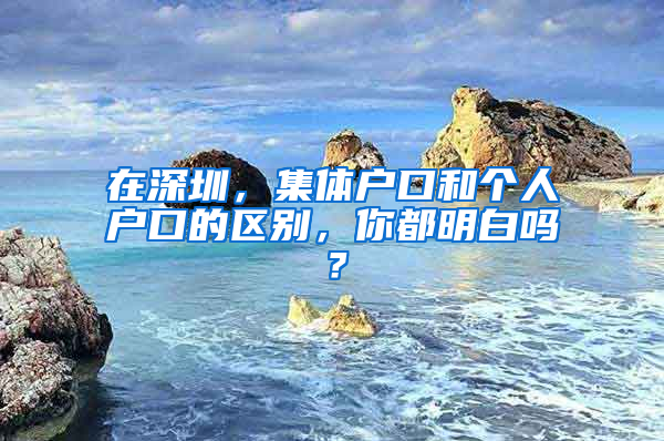 在深圳，集体户口和个人户口的区别，你都明白吗？