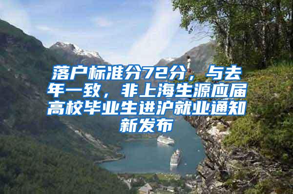 落户标准分72分，与去年一致，非上海生源应届高校毕业生进沪就业通知新发布