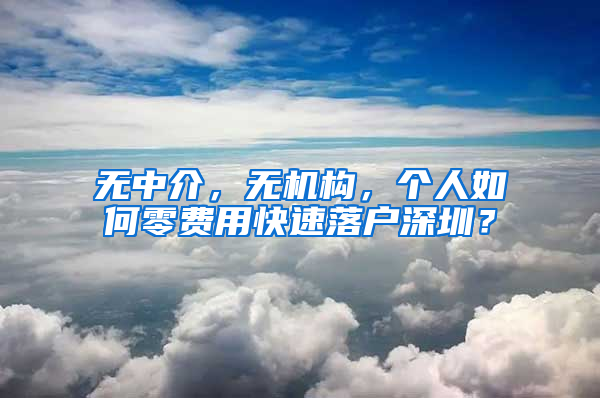 无中介，无机构，个人如何零费用快速落户深圳？